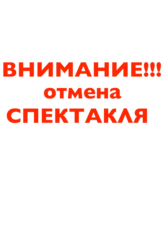 Отменяется. Отмена спектакля. Внимание Отмена спектакля. Спектакль отменен. Внимание спектакль отменен.